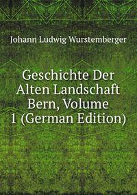 Geschichte Der Alten Landschaft Bern, Volume 1 (German Edition)