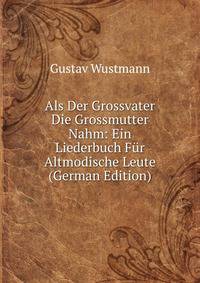 Als Der Grossvater Die Grossmutter Nahm: Ein Liederbuch Fur Altmodische Leute (German Edition)