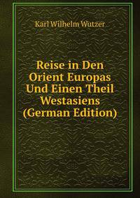 Reise in Den Orient Europas Und Einen Theil Westasiens (German Edition)