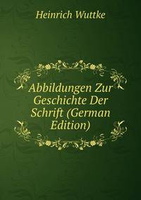 Abbildungen Zur Geschichte Der Schrift (German Edition)