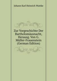 Zur Vorgeschichte Der Bartholomausnacht, Herausg. Von G. Muller-Frauenstein (German Edition)
