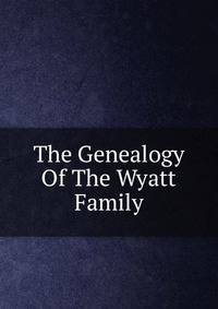 The Genealogy Of The Wyatt Family