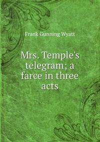 Mrs. Temple's telegram; a farce in three acts
