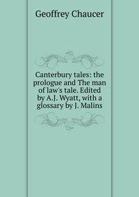 Canterbury tales: the prologue and The man of law's tale. Edited by A.J. Wyatt, with a glossary by J. Malins