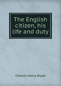 The English citizen, his life and duty