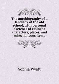 The autobiography of a landlady of the old school, with personal sketches of eminent characters, places, and miscellaneous items