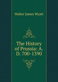 The History of Prussia: A.D. 700-1390
