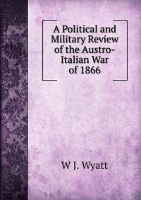 A Political and Military Review of the Austro-Italian War of 1866