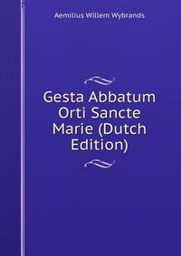 Gesta Abbatum Orti Sancte Marie (Dutch Edition)