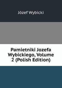 Pamietniki Jozefa Wybickiego, Volume 2 (Polish Edition)