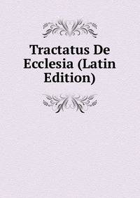 Tractatus De Ecclesia (Latin Edition)