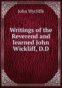 Writings of the Reverend and learned John Wickliff, D.D.