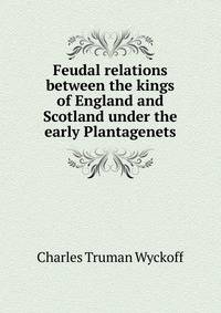 Feudal relations between the kings of England and Scotland under the early Plantagenets