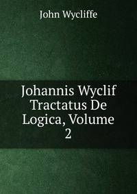 Johannis Wyclif Tractatus De Logica, Volume 2