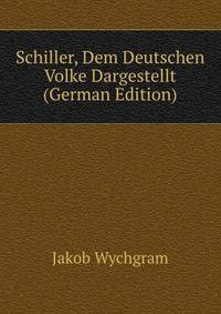 Schiller, Dem Deutschen Volke Dargestellt (German Edition)