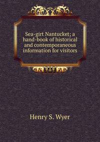 Sea-girt Nantucket; a hand-book of historical and contemporaneous information for visitors