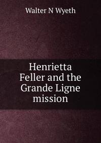 Henrietta Feller and the Grande Ligne mission