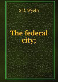 The federal city;