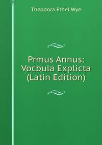 Prmus Annus: Vocbula Explicta (Latin Edition)