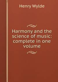 Harmony and the science of music: complete in one volume
