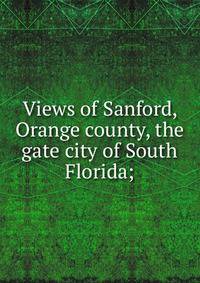 Views of Sanford, Orange county, the gate city of South Florida;