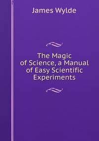 The Magic of Science, a Manual of Easy Scientific Experiments