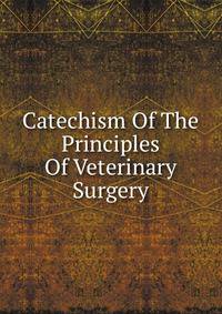 Catechism Of The Principles Of Veterinary Surgery