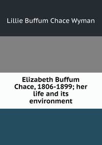 Elizabeth Buffum Chace, 1806-1899; her life and its environment