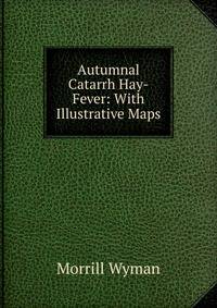 Autumnal Catarrh Hay-Fever: With Illustrative Maps