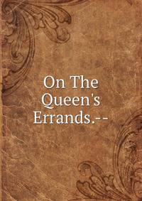 On The Queen's Errands.--