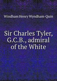 Sir Charles Tyler, G.C.B., admiral of the White
