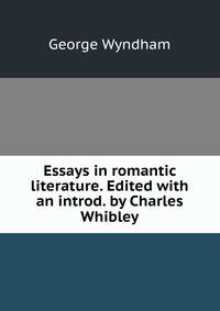 Essays in romantic literature. Edited with an introd. by Charles Whibley