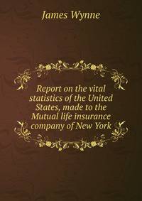 Report on the vital statistics of the United States, made to the Mutual life insurance company of New York