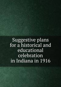 Suggestive plans for a historical and educational celebration in Indiana in 1916