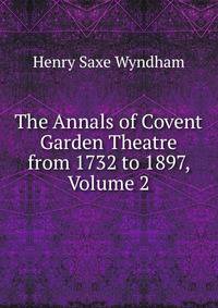 The Annals of Covent Garden Theatre from 1732 to 1897, Volume 2