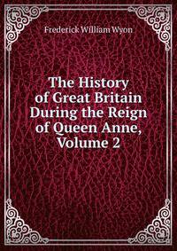 The History of Great Britain During the Reign of Queen Anne, Volume 2
