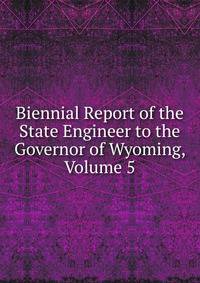 Biennial Report of the State Engineer to the Governor of Wyoming, Volume 5
