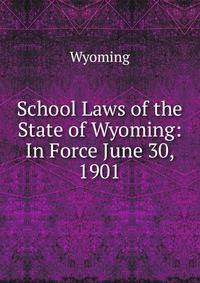 School Laws of the State of Wyoming: In Force June 30, 1901
