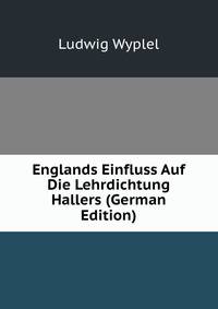 Englands Einfluss Auf Die Lehrdichtung Hallers (German Edition)
