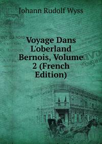 Voyage Dans L'oberland Bernois, Volume 2 (French Edition)