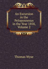 An Excursion in the Peloponnesus in the Year 1858, Volume 2