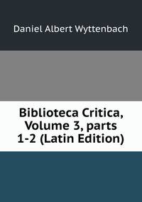 Biblioteca Critica, Volume 3, parts 1-2 (Latin Edition)