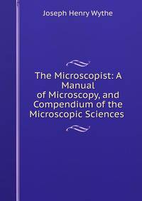 The Microscopist: A Manual of Microscopy, and Compendium of the Microscopic Sciences .
