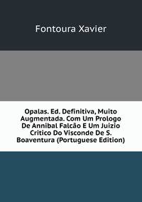 Opalas. Ed. Definitiva, Muito Augmentada. Com Um Prologo De Annibal Falcao E Um Juizio Critico Do Visconde De S. Boaventura (Portuguese Edition)