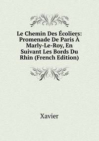 Le Chemin Des Ecoliers: Promenade De Paris A Marly-Le-Roy, En Suivant Les Bords Du Rhin (French Edition)