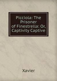 Picciola: The Prisoner of Finestrella: Or, Captivity Captive