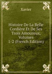 Histoire De La Belle Cordiere Et De Ses Trois Amoureux, Volumes 1-2 (French Edition)