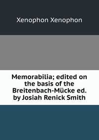 Memorabilia; edited on the basis of the Breitenbach-Mucke ed. by Josiah Renick Smith
