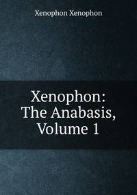 Xenophon: The Anabasis, Volume 1