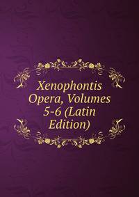 Xenophontis Opera, Volumes 5-6 (Latin Edition)